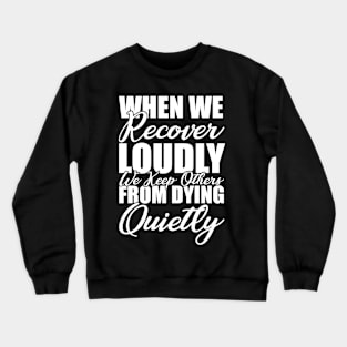 When we recover loudly we keep others from dying quietly Funny Sarcastic Gift Idea colored Vintage Crewneck Sweatshirt